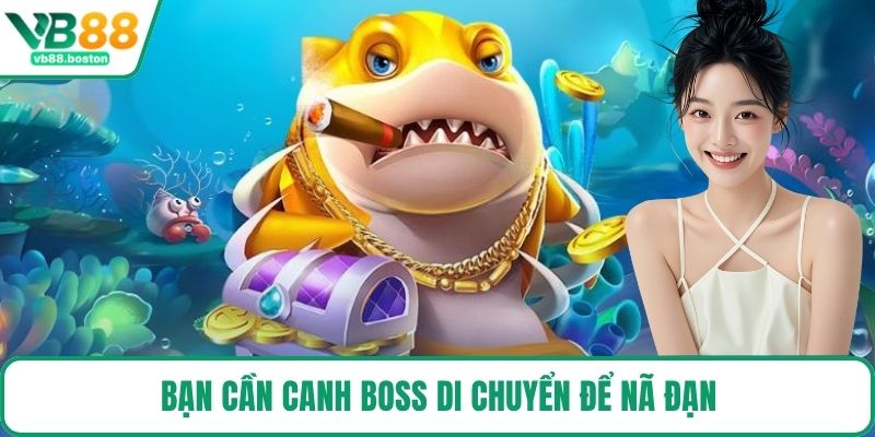 Bạn cần canh boss di chuyển để nã đạn
