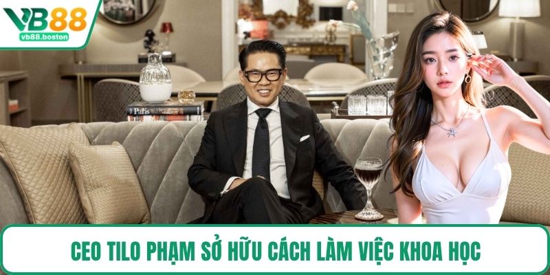 CEO Tilo Phạm sở hữu cách làm việc khoa học