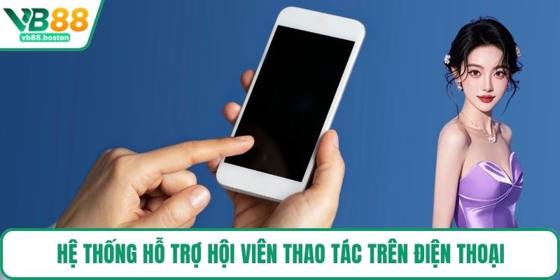 Hệ thống hỗ trợ hội viên thao tác trên điện thoại