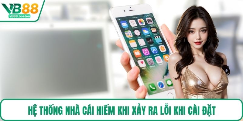 Hệ thống nhà cái hiếm khi xảy ra lỗi khi cài đặt