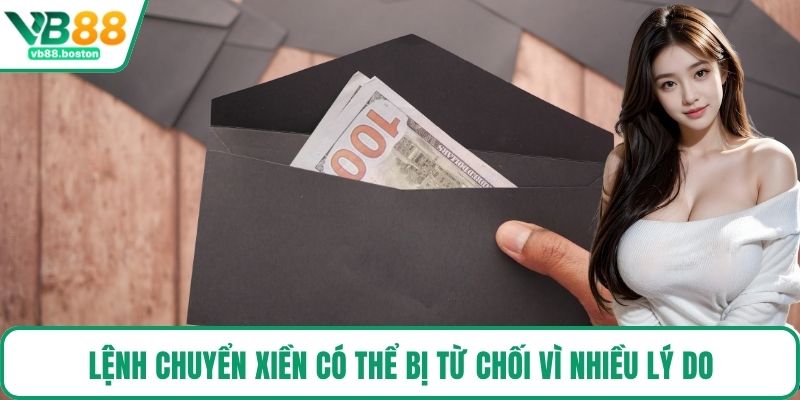 Lệnh chuyển xiền có thể bị từ chối vì nhiều lý do