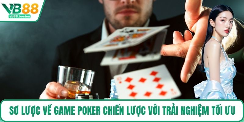 Sơ lược về game Poker chiến lược với trải nghiệm tối ưu