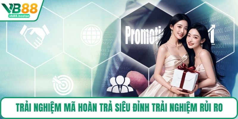 Trải nghiệm mã hoàn trả siêu đỉnh trải nghiệm rủi ro
